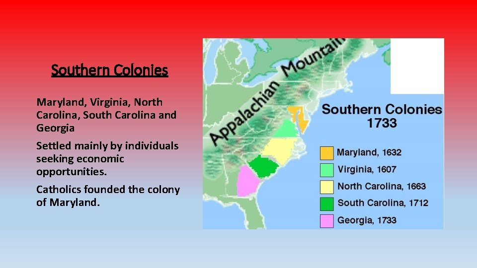 Southern Colonies Maryland, Virginia, North Carolina, South Carolina and Georgia Settled mainly by individuals