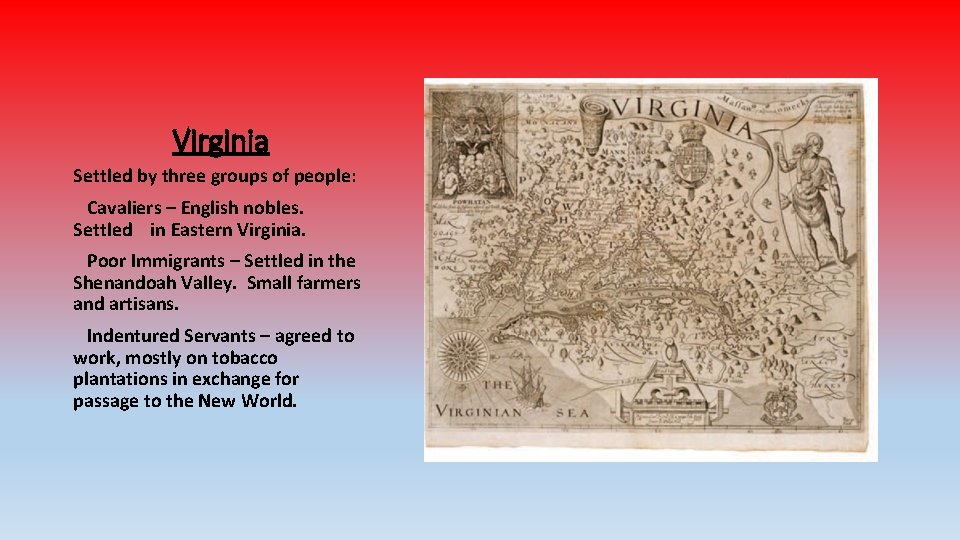 Virginia Settled by three groups of people: Cavaliers – English nobles. Settled in Eastern