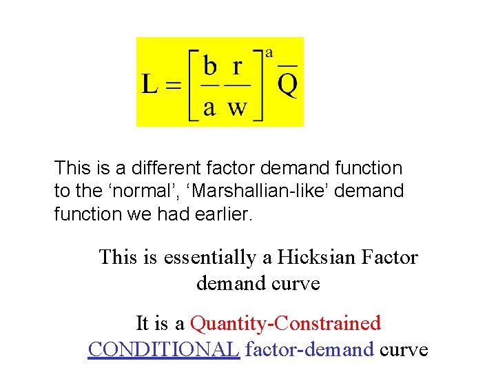 This is a different factor demand function to the ‘normal’, ‘Marshallian-like’ demand function we