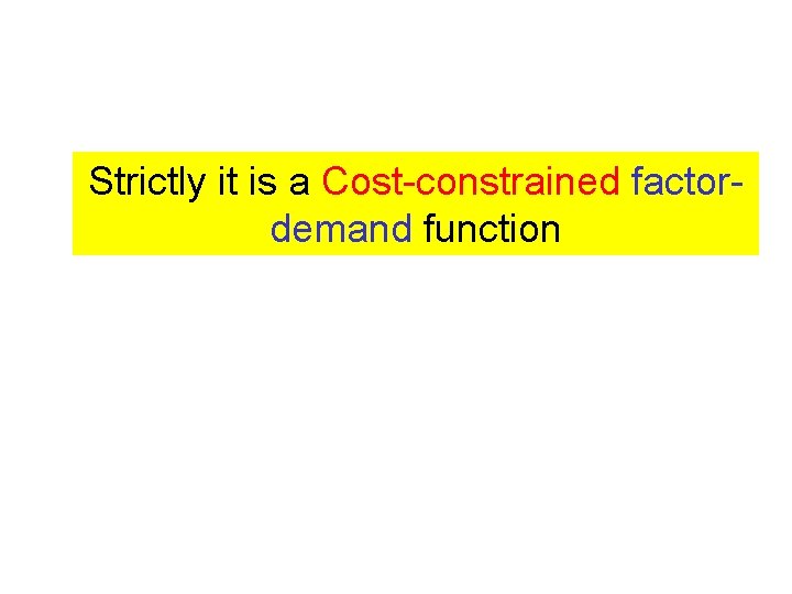 Strictly it is a Cost-constrained factordemand function 