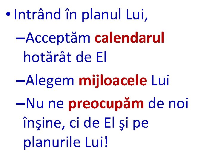  • Intrând în planul Lui, –Acceptăm calendarul hotărât de El –Alegem mijloacele Lui