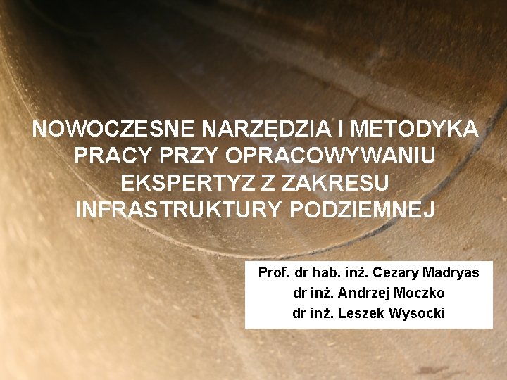 NOWOCZESNE NARZĘDZIA I METODYKA PRACY PRZY OPRACOWYWANIU EKSPERTYZ Z ZAKRESU INFRASTRUKTURY PODZIEMNEJ Prof. dr