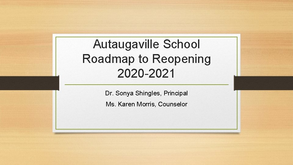 Autaugaville School Roadmap to Reopening 2020 -2021 Dr. Sonya Shingles, Principal Ms. Karen Morris,