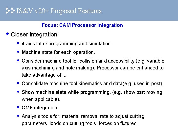 IS&V v 20+ Proposed Features Focus: CAM Processor Integration w Closer integration: w w