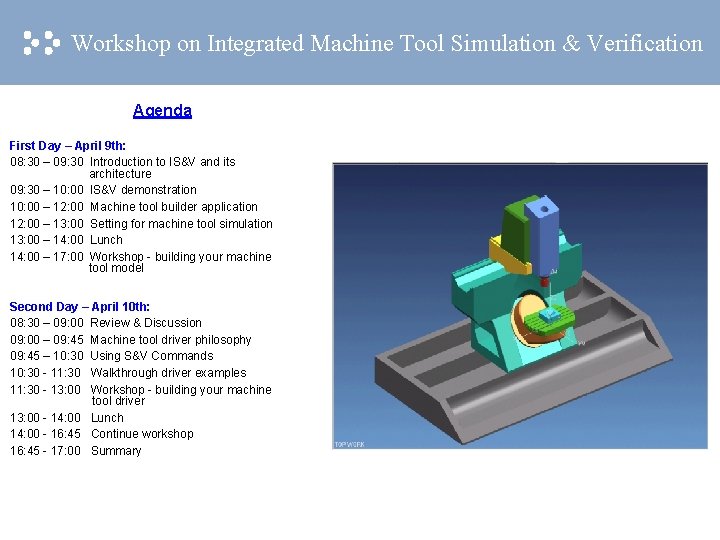 Workshop on Integrated Machine Tool Simulation & Verification Agenda First Day – April 9