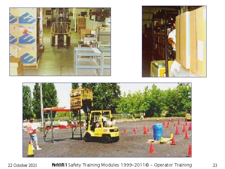 22 October 2021 Forklift 1 Safety Training Modules 1999 -2011© – Operator Training 23