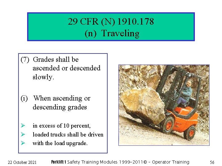 29 CFR (N) 1910. 178 (n) Traveling (7) Grades shall be ascended or descended