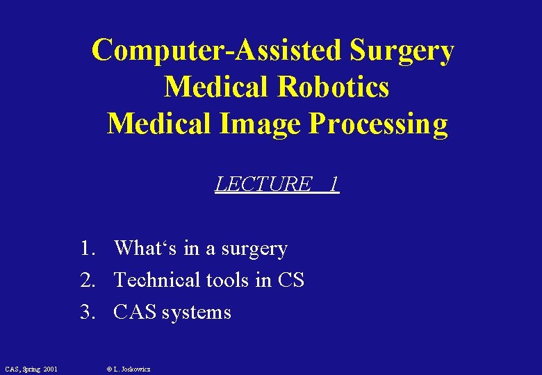 Computer-Assisted Surgery Medical Robotics Medical Image Processing LECTURE 1 1. What‘s in a surgery