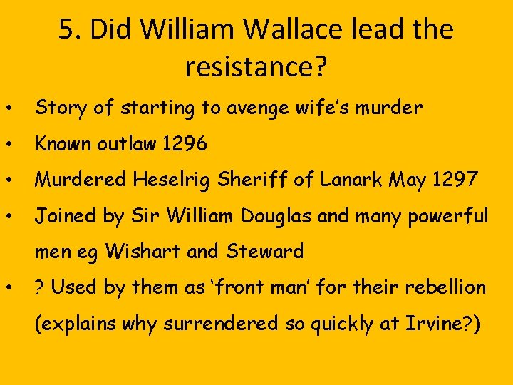 5. Did William Wallace lead the resistance? • Story of starting to avenge wife’s