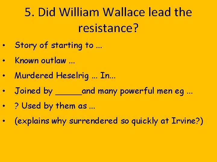 5. Did William Wallace lead the resistance? • Story of starting to. . .