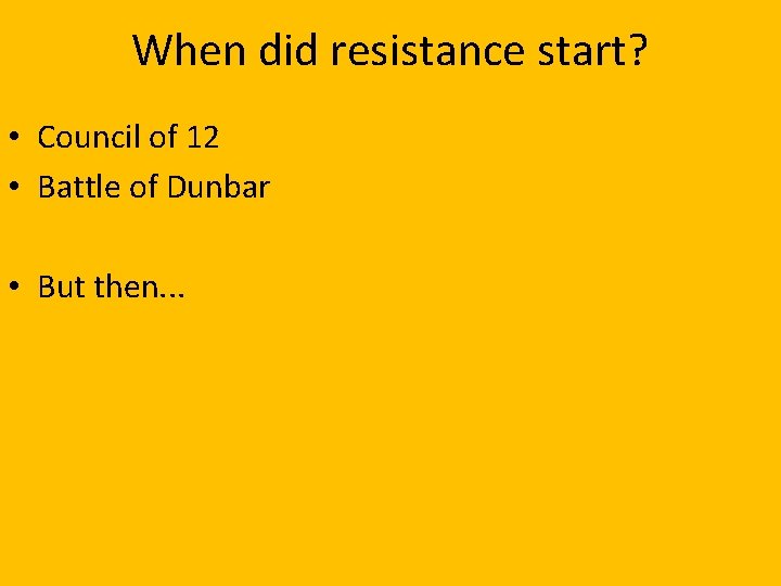 When did resistance start? • Council of 12 • Battle of Dunbar • But