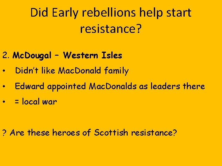 Did Early rebellions help start resistance? 2. Mc. Dougal – Western Isles • Didn’t