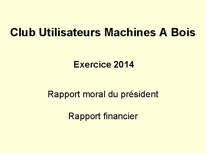 Club Utilisateurs Machines A Bois Exercice 2014 Rapport moral du président Rapport financier 