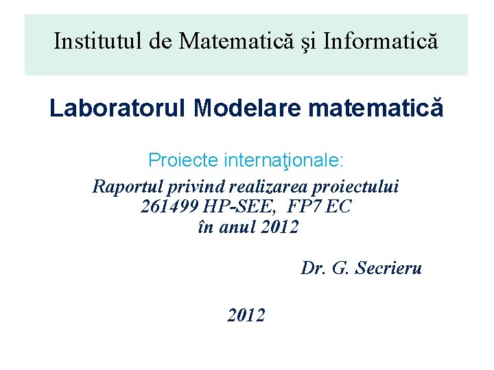 Institutul de Matematică şi Informatică Laboratorul Modelare matematică Proiecte internaţionale: Raportul privind realizarea proiectului