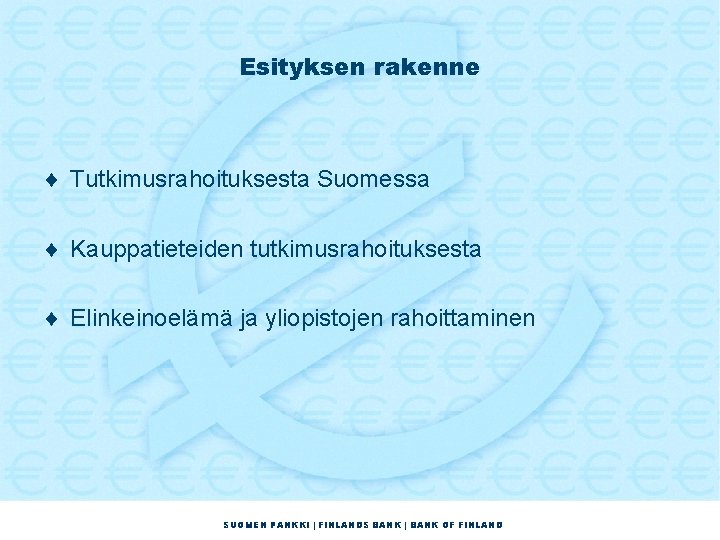 Esityksen rakenne ¨ Tutkimusrahoituksesta Suomessa ¨ Kauppatieteiden tutkimusrahoituksesta ¨ Elinkeinoelämä ja yliopistojen rahoittaminen SUOMEN