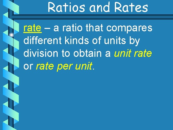 Ratios and Rates rate – a ratio that compares different kinds of units by
