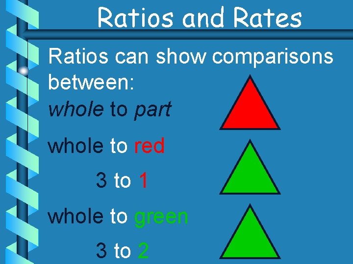 Ratios and Rates Ratios can show comparisons between: whole to part whole to red
