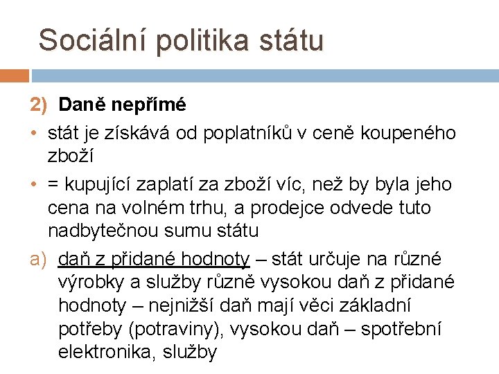 Sociální politika státu 2) Daně nepřímé • stát je získává od poplatníků v ceně