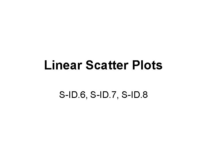 Linear Scatter Plots S-ID. 6, S-ID. 7, S-ID. 8 
