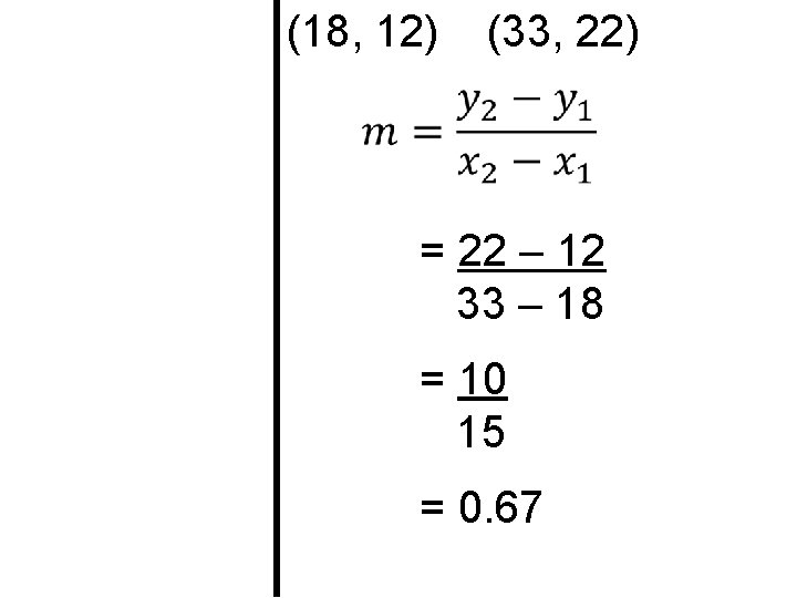 (18, 12) (33, 22) = 22 – 12 33 – 18 = 10 15