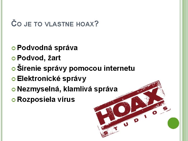 ČO JE TO VLASTNE HOAX? Podvodná správa Podvod, žart Šírenie správy pomocou internetu Elektronické