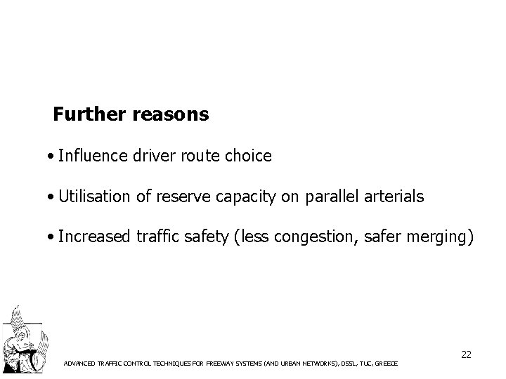 Further reasons • Influence driver route choice • Utilisation of reserve capacity on parallel