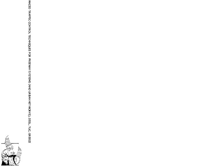 VANCED TRAFFIC CONTROL TECHNIQUES FOR FREEWAY SYSTEMS (AND URBAN NETWORKS), DSSL, TUC, GREECE 