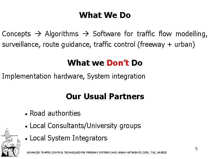 What We Do Concepts Algorithms Software for traffic flow modelling, surveillance, route guidance, traffic