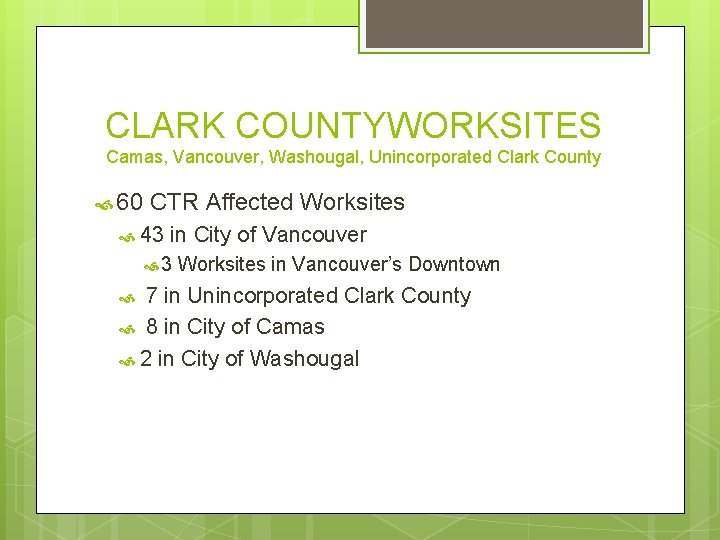 CLARK COUNTYWORKSITES Camas, Vancouver, Washougal, Unincorporated Clark County 60 CTR Affected Worksites 43 in