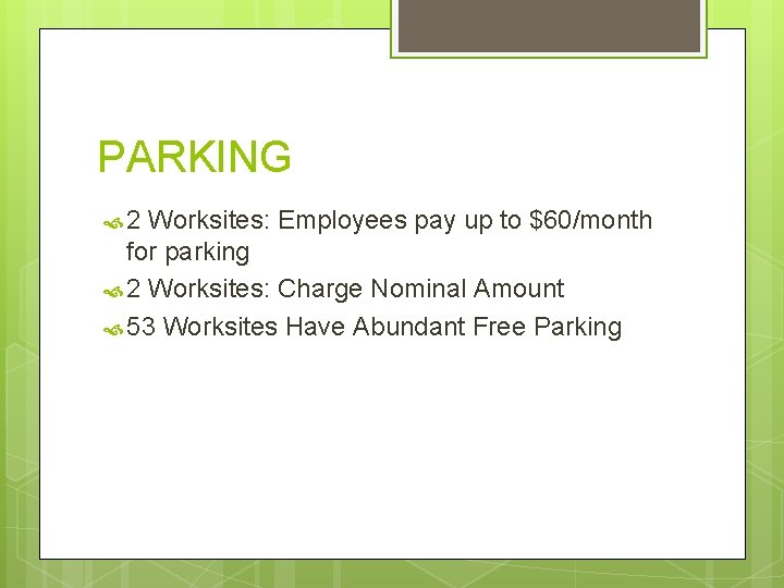 PARKING 2 Worksites: Employees pay up to $60/month for parking 2 Worksites: Charge Nominal