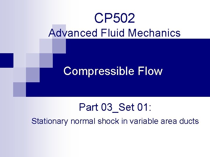 CP 502 Advanced Fluid Mechanics Compressible Flow Part 03_Set 01: Stationary normal shock in
