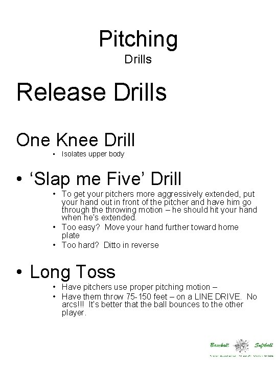 Pitching Drills Release Drills One Knee Drill • Isolates upper body • ‘Slap me