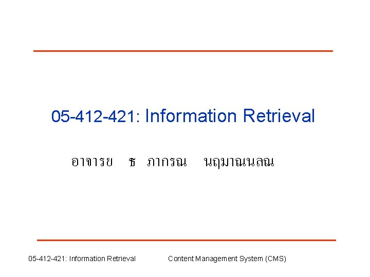 05 -412 -421: Information Retrieval อาจารย ธ ภากรณ นฤมาณนลณ 05 -412 -421: Information Retrieval