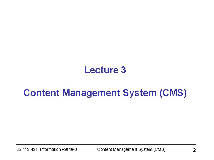 Lecture 3 Content Management System (CMS) 05 -412 -421: Information Retrieval Content Management System