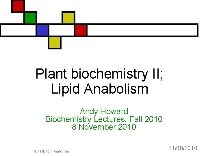Plant biochemistry II; Lipid Anabolism Andy Howard Biochemistry Lectures, Fall 2010 8 November 2010