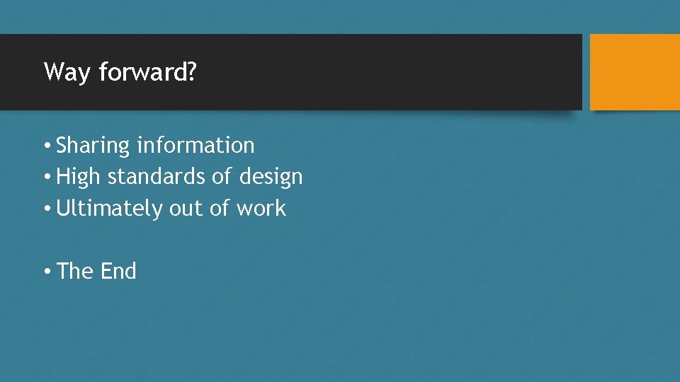 Way forward? • Sharing information • High standards of design • Ultimately out of