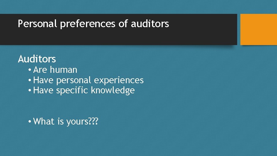 Personal preferences of auditors Auditors • Are human • Have personal experiences • Have