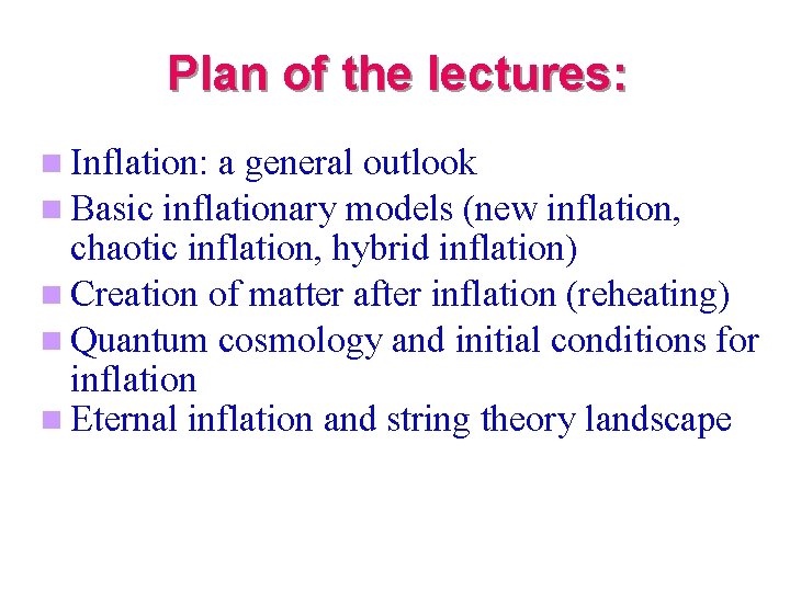 Plan of the lectures: Inflation: a general outlook Basic inflationary models (new inflation, chaotic