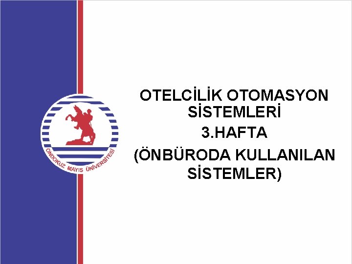 OTELCİLİK OTOMASYON SİSTEMLERİ 3. HAFTA (ÖNBÜRODA KULLANILAN SİSTEMLER) 