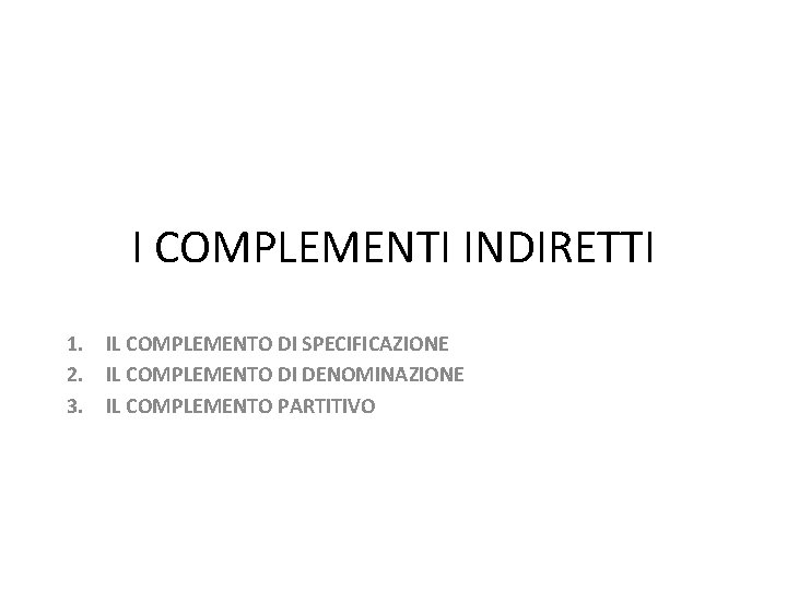 I COMPLEMENTI INDIRETTI 1. IL COMPLEMENTO DI SPECIFICAZIONE 2. IL COMPLEMENTO DI DENOMINAZIONE 3.