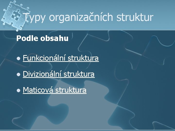 Typy organizačních struktur Podle obsahu l Funkcionální struktura l Divizionální struktura l Maticová struktura