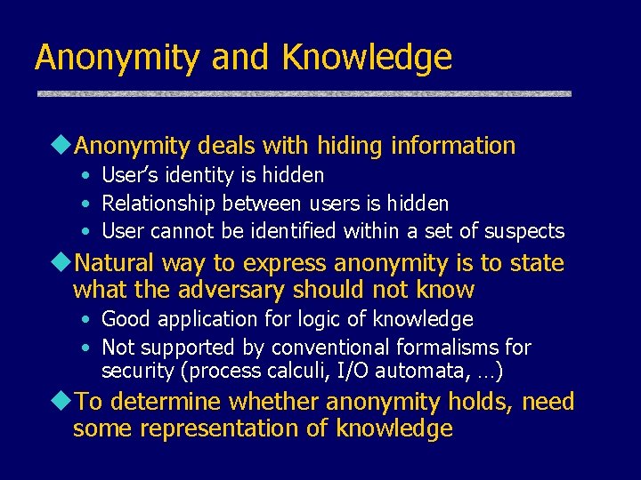 Anonymity and Knowledge u. Anonymity deals with hiding information • User’s identity is hidden