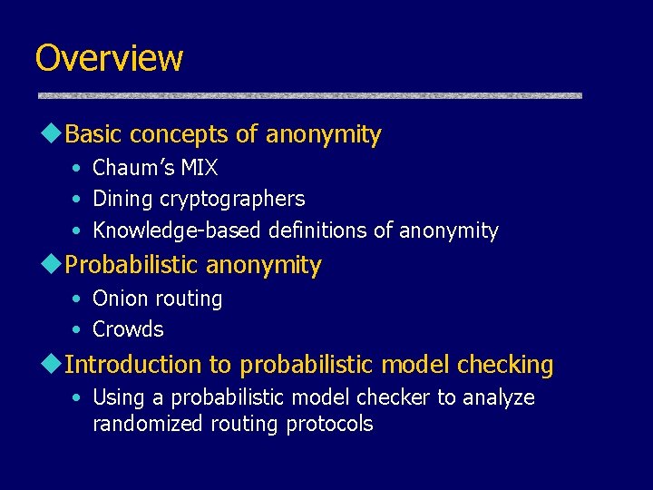 Overview u. Basic concepts of anonymity • Chaum’s MIX • Dining cryptographers • Knowledge-based