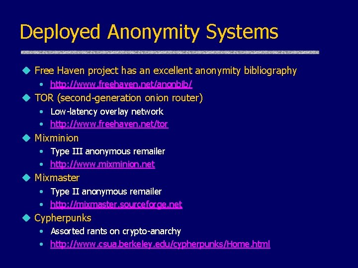 Deployed Anonymity Systems u Free Haven project has an excellent anonymity bibliography • http: