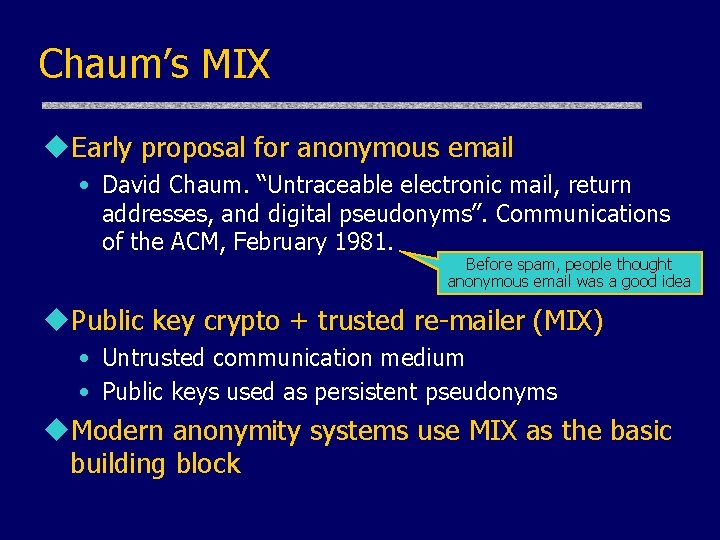 Chaum’s MIX u. Early proposal for anonymous email • David Chaum. “Untraceable electronic mail,