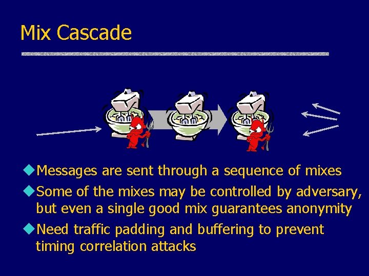 Mix Cascade u. Messages are sent through a sequence of mixes u. Some of