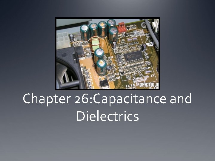 Chapter 26: Capacitance and Dielectrics 