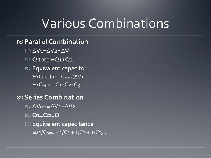 Various Combinations Parallel Combination ∆V 1=∆V 2=∆V Q total=Q 1+Q 2 Equivalent capacitor Q