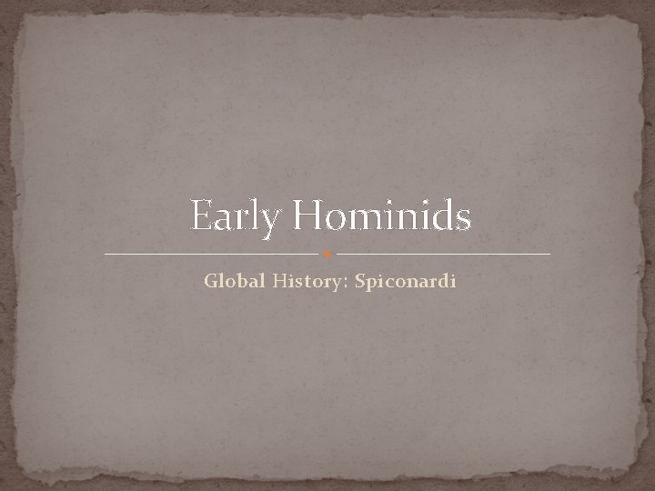 Early Hominids Global History: Spiconardi 