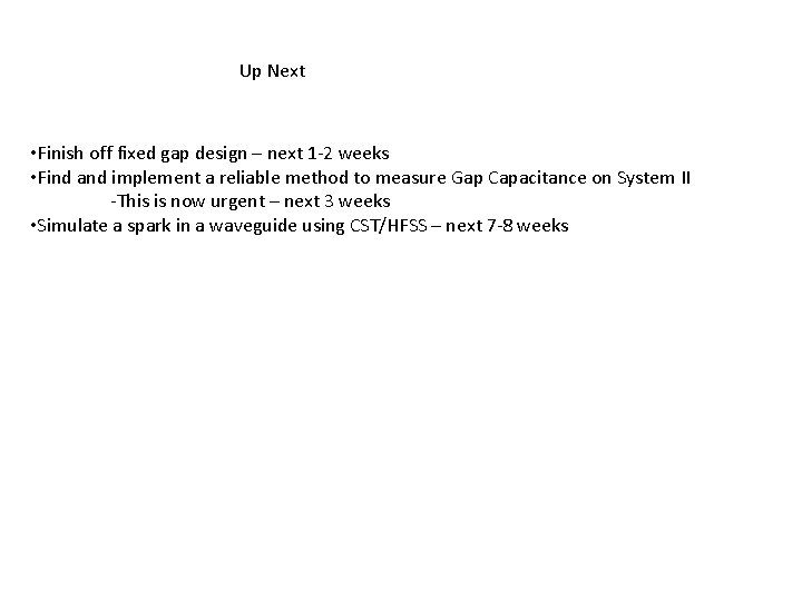 Up Next • Finish off fixed gap design – next 1 -2 weeks •